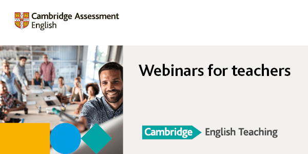 WEBINARS FOR TEACHERS (by Cambridge Assessment&nbsp;English)